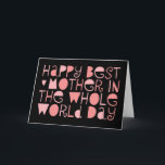 World's Best Mum Happy Mother's Day Card<br><div class="desc">Whimsical typographer spells out "Happy best Mother in the whole world day" - that would be her!  Pretty shades of pink on a modern black background.</div>