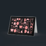 World's Best Mum Happy Mother's Day Card<br><div class="desc">Whimsical typographer spells out "Happy best Mother in the whole world day" - that would be her!  Pretty shades of pink on a modern black background.</div>