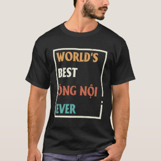 World'S Best Ong Noi Ever Father'S Vietnamese T-Shirt