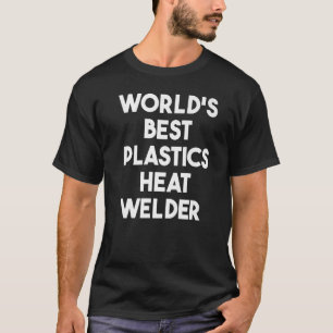 World's Best Plastics Heat Welder T-Shirt