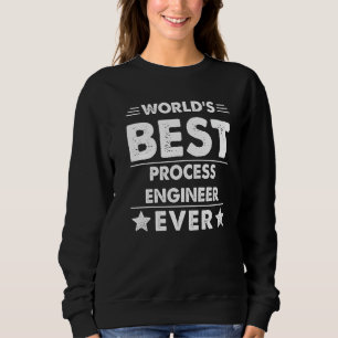 World's Best Process Engineer Ever 1 Sweatshirt