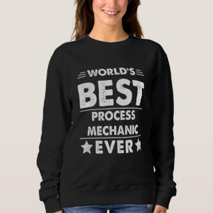 World's Best Process Mechanic Ever 1 Sweatshirt