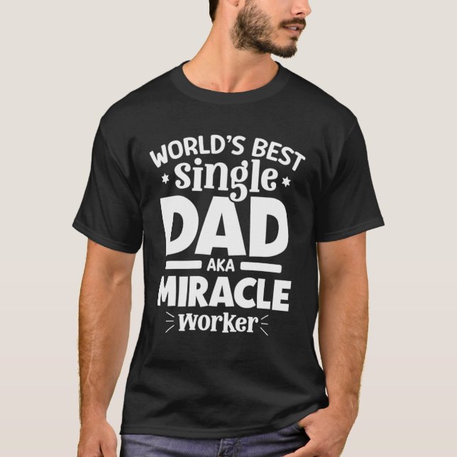 Worlds best single Dad AKA Miracle Worker  Father  T-Shirt (Front)