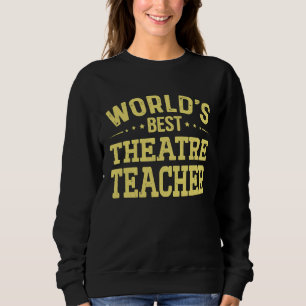 World's Best Theatre Teacher Job Title  Theatre Te Sweatshirt