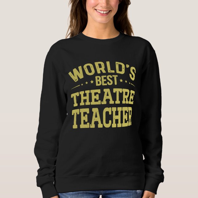 World's Best Theatre Teacher Job Title  Theatre Te Sweatshirt (Front)