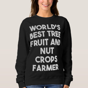 World's Best Tree Fruit And Nut Crops Farmer Sweatshirt