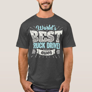 Worlds Best Truck Driver Ever Funny Gift Teamster  T-Shirt