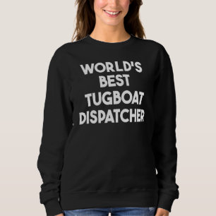 World's Best Tugboat Dispatcher Sweatshirt