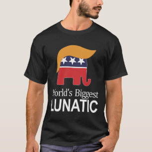 World's Biggest Lunatic - Anti Trump - T-Shirt