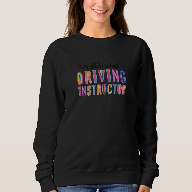 Worlds Cutest Driving Instructor Funny Driving Sch Sweatshirt (Front)
