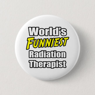 World's Funniest Radiation Therapist 6 Cm Round Badge