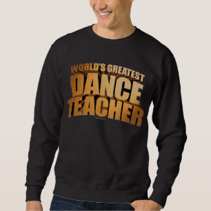 World's Greatest Dance Teacher Sweatshirt