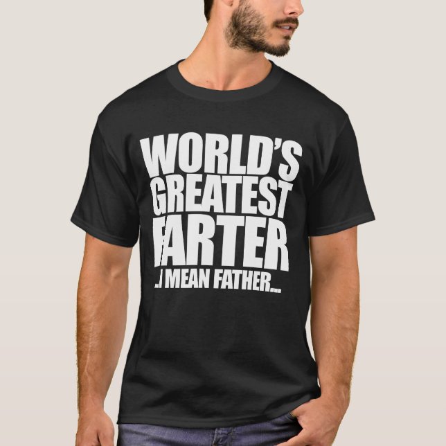 World's Greatest Farter I mean father T-Shirt (Front)