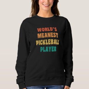 World's Meanest Pickleball Player Practical Joke Sweatshirt