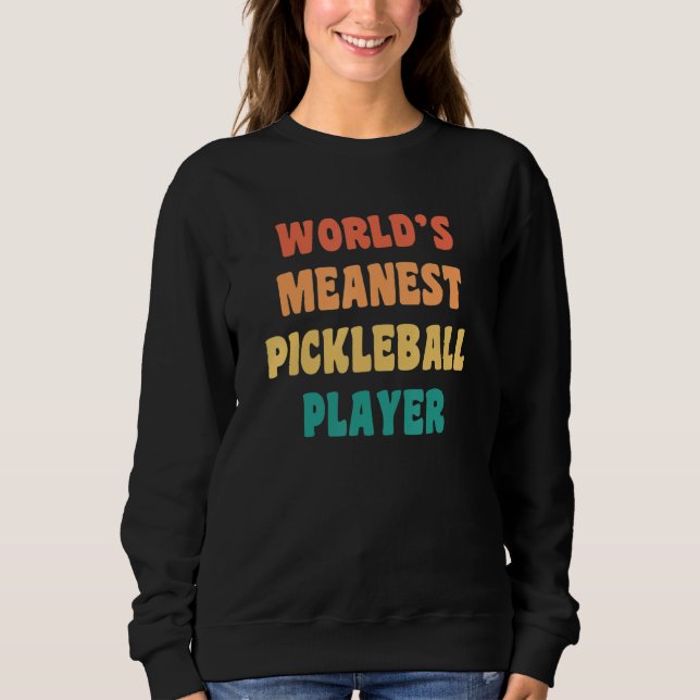 World's Meanest Pickleball Player   Practical Joke Sweatshirt (Front)