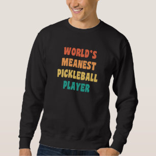 World's Meanest Pickleball Player Practical Joke Sweatshirt