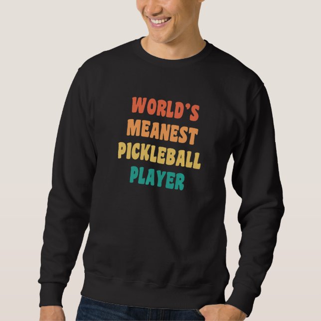 World's Meanest Pickleball Player  Practical Joke Sweatshirt (Front)