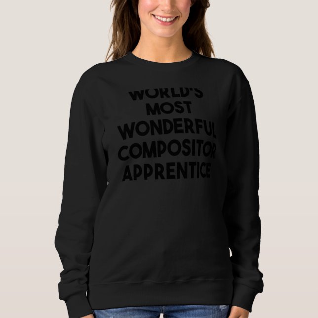 World's Most Wonderful Compositor Apprentice  1 Sweatshirt (Front)