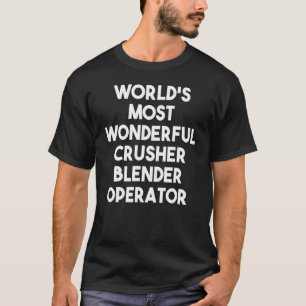 World's Most Wonderful Crusher Blender Operator T-Shirt