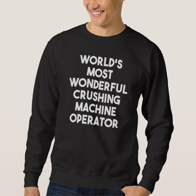 World's Most Wonderful Crushing Machine Operator Sweatshirt (Front)