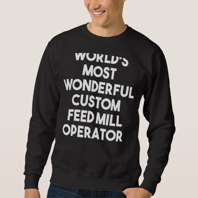 World's Most Wonderful Custom Feed Mill Operator Sweatshirt (Front)