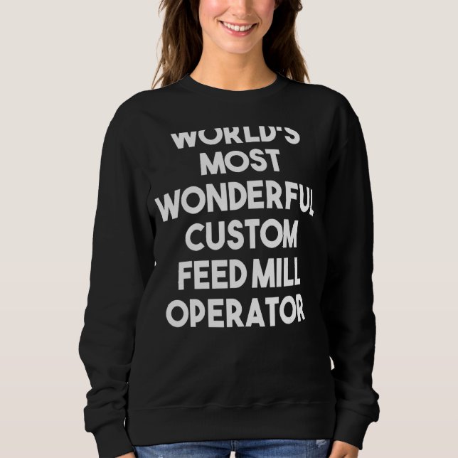 World's Most Wonderful Custom Feed Mill Operator Sweatshirt (Front)