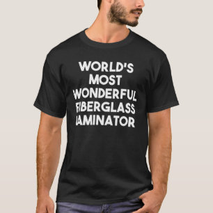 World's Most Wonderful Fiberglass Laminator - Funn T-Shirt