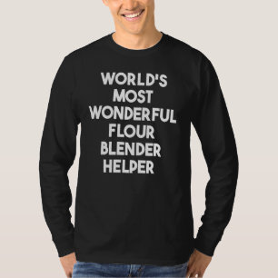 World's Most Wonderful Flour Blender Helper T-Shirt