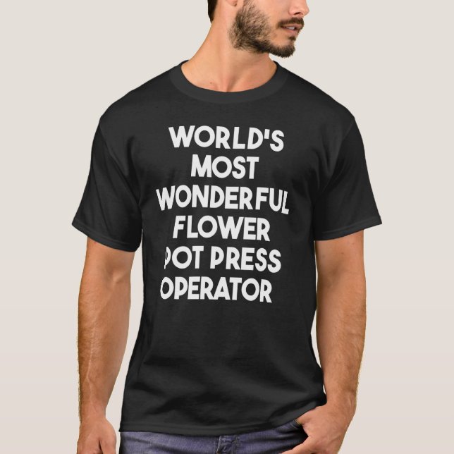 World's Most Wonderful Flower Pot Press Operator T-Shirt (Front)