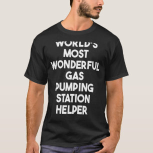 World's Most Wonderful Gas Pumping Station Helper T-Shirt
