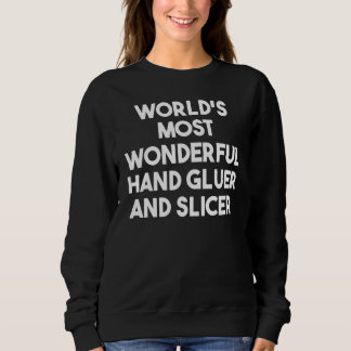 World's Most Wonderful Hand Gluer And Slicer Sweatshirt