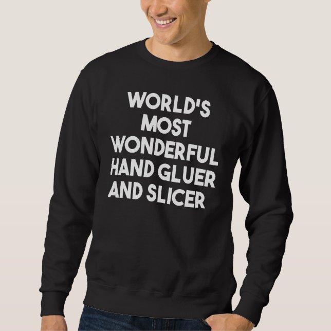 World's Most Wonderful Hand Gluer And Slicer Sweatshirt (Front)