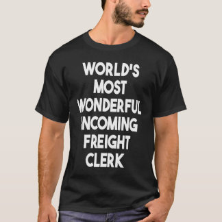 World's Most Wonderful Incoming Freight Clerk T-Shirt