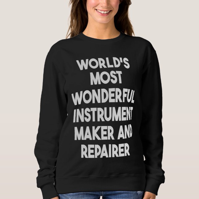 World's Most Wonderful Instrument Maker And Repair Sweatshirt (Front)