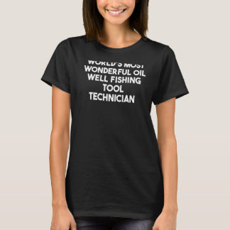 World's Most Wonderful Oil Well Fishing Tool Techn T-Shirt