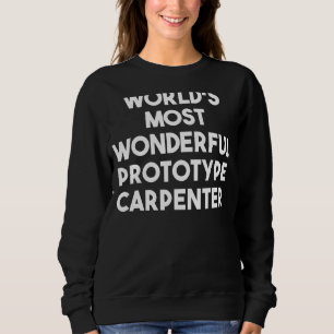 World's Most Wonderful Prototype Carpenter Sweatshirt