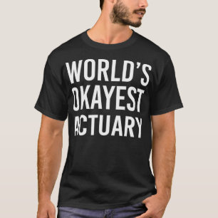Worlds Okayest Actuary Funny Best Insurance T-Shirt