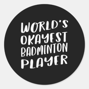 Worlds Okayest Badminton Player Funny Best Sport Classic Round Sticker