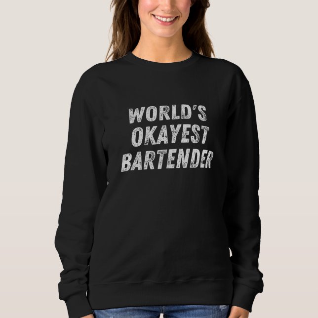 Worlds Okayest Bartender Bartending Mixologist Sweatshirt (Front)