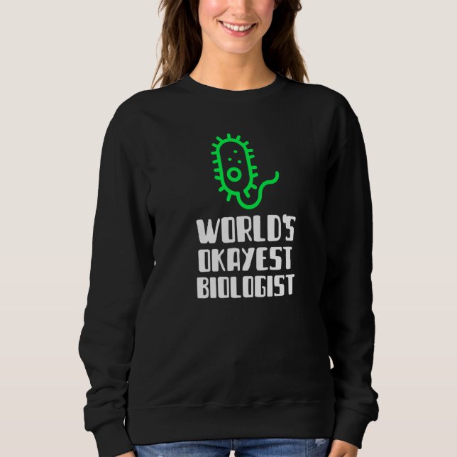 World's Okayest Biologist Scientist Science Silly  Sweatshirt (Front)