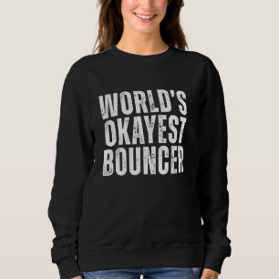 World's Okayest Bouncer Funny Sarcastic Job Sweatshirt