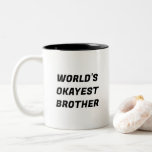 World's Okayest Brother Funny Typography Mug<br><div class="desc">Say it with a custom mug featuring minimalist trendy text design with "World's Okayest Brother" in bold italic typography! Make it a funny special gift for your brother,  or anyone who loves funny sayings on coffee mugs. The text is also editable,  so you can customise it on both sides.</div>
