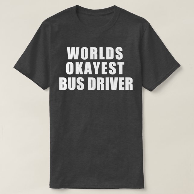 Worlds Okayest Bus driver 1 T-Shirt (Design Front)