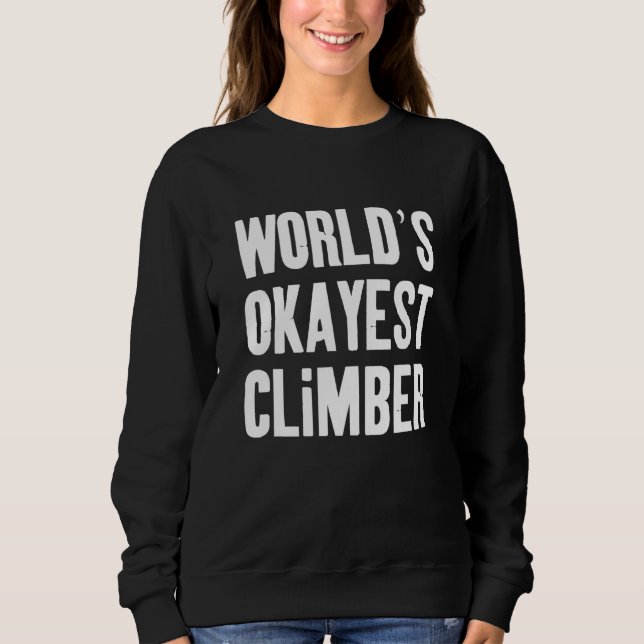 Worlds Okayest Climber Sweatshirt (Front)