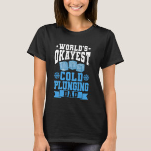 Worlds Okayest Cold Plunging Dad Ice Bath Fathers  T-Shirt