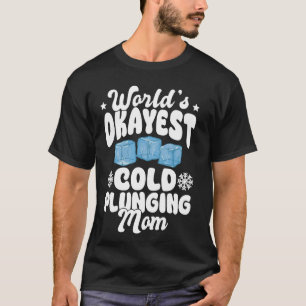 Worlds Okayest Cold Plunging Mum Ice Bath Mothers T-Shirt