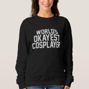 Worlds Okayest Cosplayer Cosplay Comic Convention  Sweatshirt