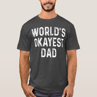 Worlds Okayest Dad Funny Fathers Day Gift funny fa T-Shirt