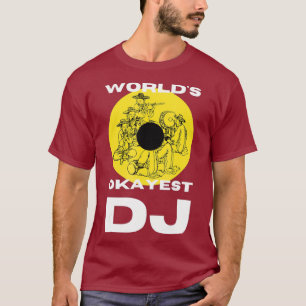 worlds okayest dj for disc jockey music producer T-Shirt