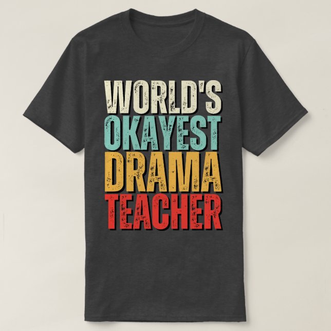 Worlds Okayest Drama Teacher Gift Idea T-Shirt (Design Front)
